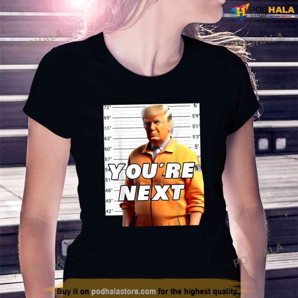 Donald Trump Youre Next Trump Mugshot Shirt