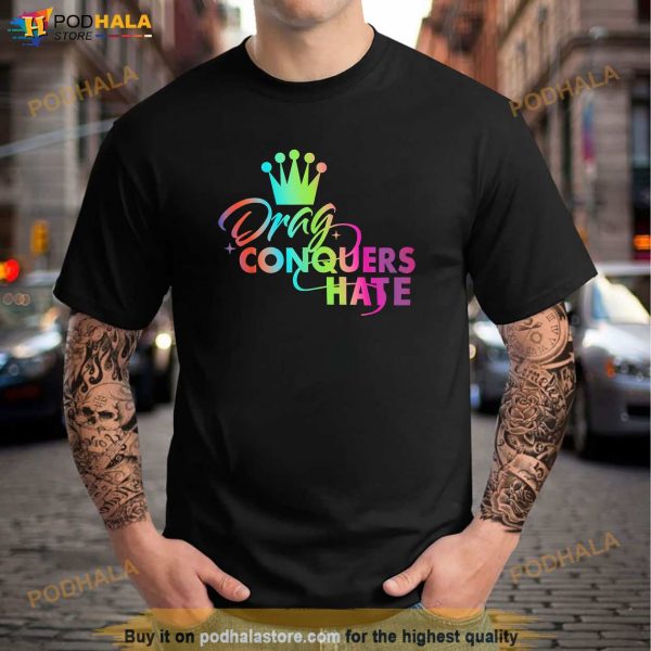 Drag Conquers Hate Apparel Shirt