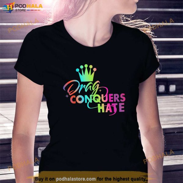 Drag Conquers Hate Apparel Shirt