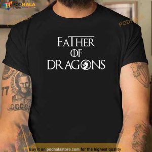 Father Of Dragons Shirt Fathers Day Best Gift For Dad Shirt New Father Gifts 2