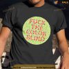 Fuck The Colorblind Shirt F Fuck The Color Blind Tee Merch