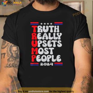 Funny Design Truth Really Upsets Most People Trump 2024 T Shirt 1