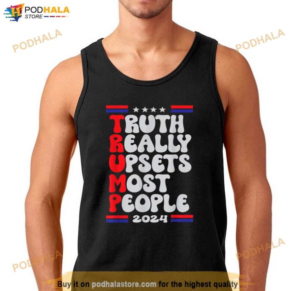 Funny Design Truth Really Upsets Most People Trump 2024 T-Shirt