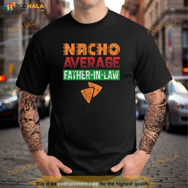 Funny Father in Law Wedding Gift Dad Nacho Fathers Day Shirt