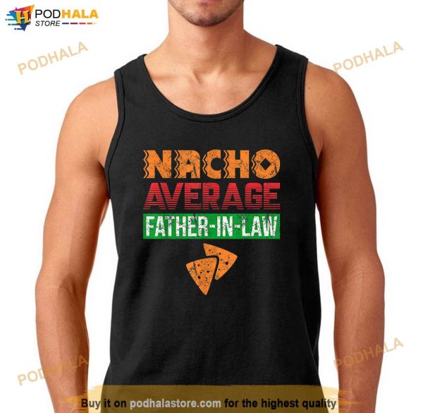 Funny Father in Law Wedding Gift Dad Nacho Fathers Day Shirt
