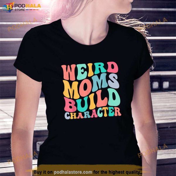 Groovy Weird Moms Build Character Overstimulated Mom Shirt, Mothers Day Gift