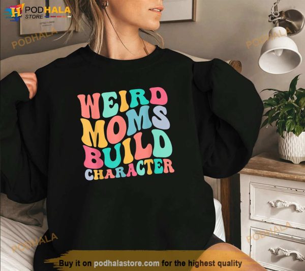 Groovy Weird Moms Build Character Overstimulated Mom Shirt, Mothers Day Gift