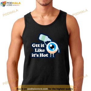 Gtt It Like Its Hot Funny Eye Drop Shirt 2