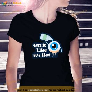 Gtt It Like Its Hot Funny Eye Drop Shirt 3