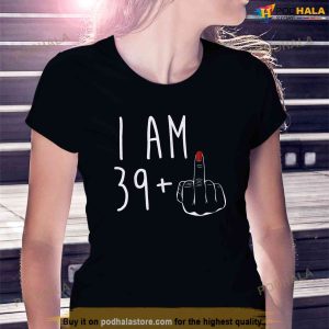 I Am 39 Plus 1 Middle Finger For A 40th Birthday For Women Shirt