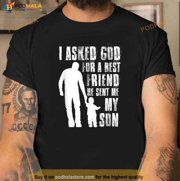 I Asked God For a Best Friend He Sent Me My Son Fathers Day Shirt