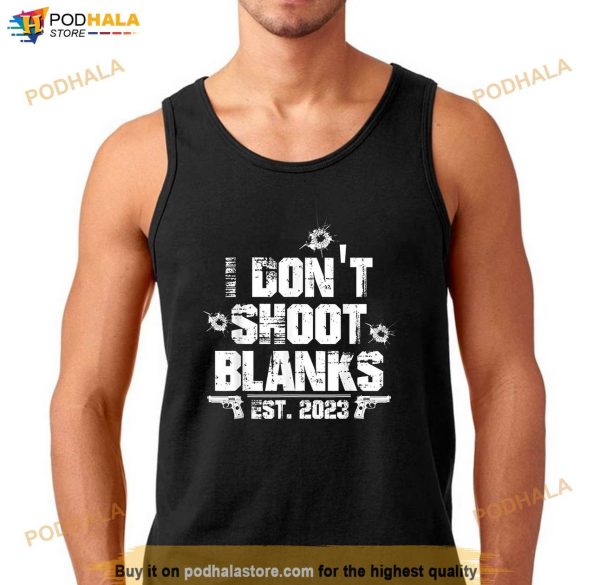 I Dont Shoot Blanks Est 2023 Promoted To Daddy New Dad Shirt