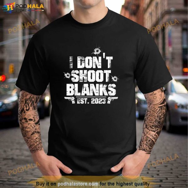 I Dont Shoot Blanks Est 2023 Promoted To Daddy New Dad Shirt