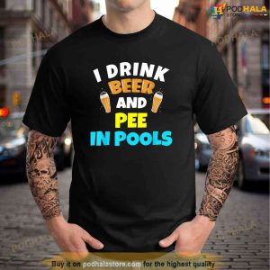 I Drink Beer And Pee in Pools Lake River Tshirt Gifts TShirt 1