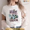 I Got A Heart Like A Truck Runs On Dreams Shirt