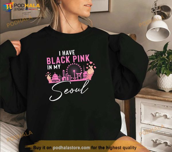 I Have Black Pink In My Seoul Shirt, Kpop Korea Pop Blackpink Shirt