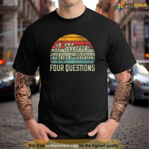 I Have More Than Four Questions Funny Passover Shirt