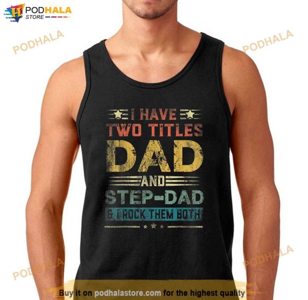 I Have Two Titles Dad And StepDad Funny Fathers Day Gift Shirt