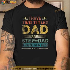 I Have Two Titles Dad And Stepdad Funny Fathers Day Gift Shirt 2