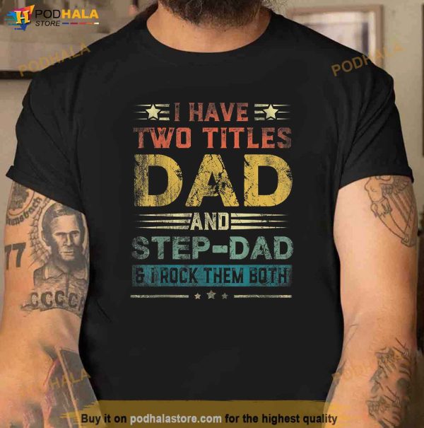 I Have Two Titles Dad And StepDad Funny Fathers Day Gift Shirt