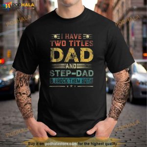 I Have Two Titles Dad And Stepdad Funny Fathers Day Gift Shirt 3