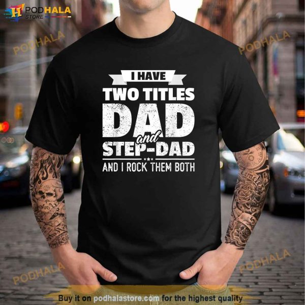 I Have Two Titles Dad And StepDad Shirt Gift Fathers Day Shirt