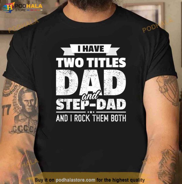 I Have Two Titles Dad And StepDad Shirt Gift Fathers Day Shirt