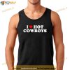 I Love Hot Cowboys I Heart Hot Cowboys Lover Cowgirl Shirt