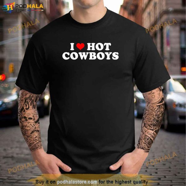 I Love Hot Cowboys I Heart Hot Cowboys Lover Cowgirl Shirt