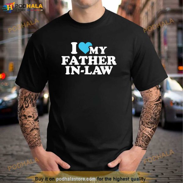 I Love My Father in Law Shirt, Best Gifts For Father In Law