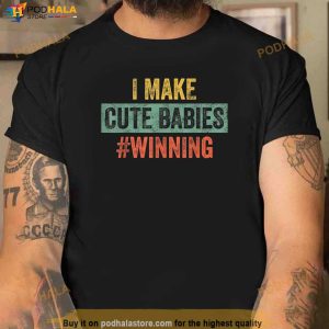I Make Cute Babies Winning Funny New Dad Mom Baby Daddy Shirt 2