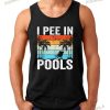 I Pee in Pools Sarcastic Sayings for Pools Lovers Tank Top Shirt