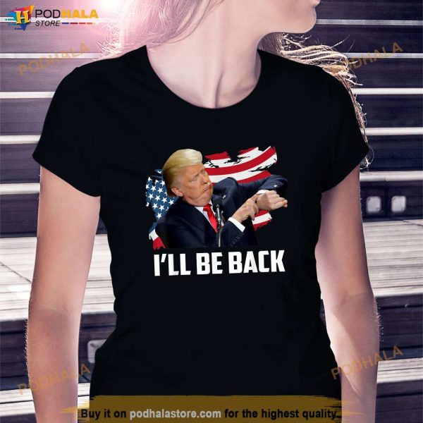 I’ll Be Back Trump 2024 American Flag Shirt, Donald Trump T-Shirt For Women Men