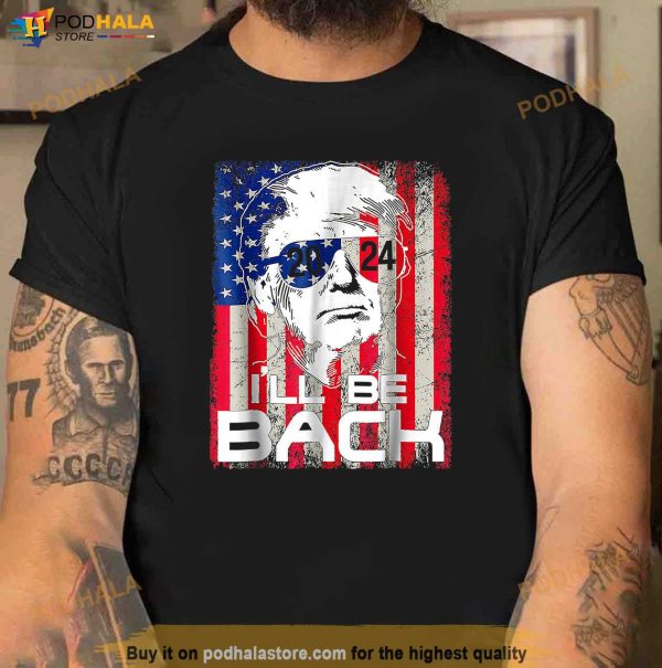 Ill Be Back Trump 2024 Vintage Donald Trump 4th Of July 3248 T-Shirt