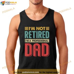 Im Not Retired Im A Professional Dad Funny Retirement Gift Shirt 3