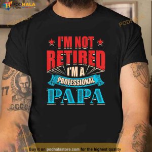 Im Not Retired Im A Professional Papa Retirement Proud Dad Shirt 3