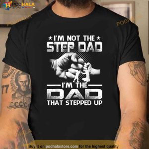 Im Not The Stepdad Im The Dad That Stepped Up Shirt Stepdad Fathers Day Gifts 2