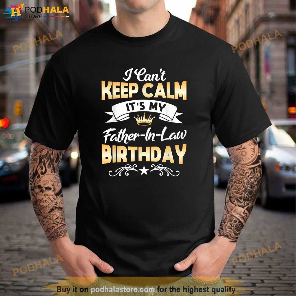 Its My Father in Law Birthday Shirt I Cant Keep Calm Party Shirt