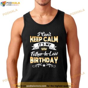 Its My Fatherinlaw Birthday Shirt I Cant Keep Calm Party Shirt 3