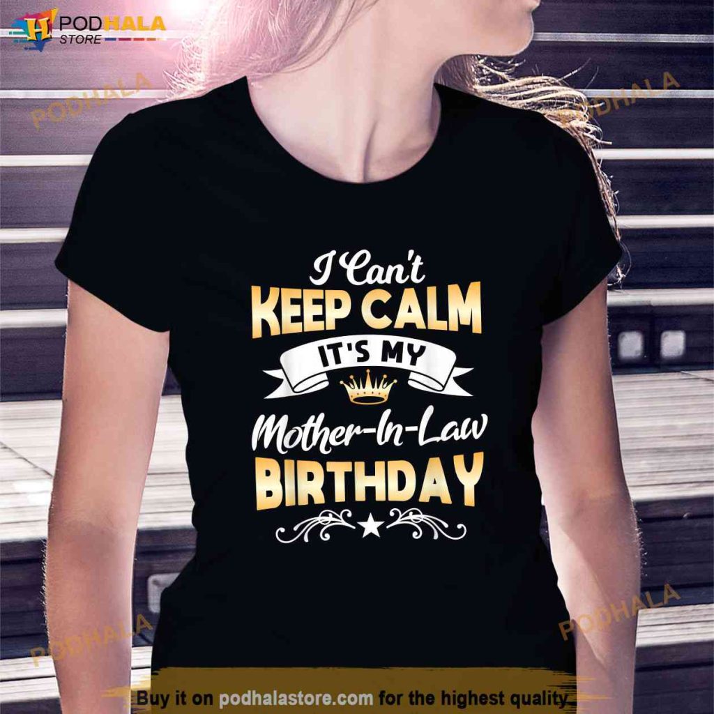 Its My Mother in Law Birthday Shirt I Cant Keep Calm Party Shirt