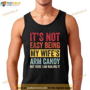 Its Not Easy Being My Wifes Arm Candy But Here I Am Nailin Shirt 2