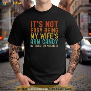Its Not Easy Being My Wifes Arm Candy Funny Family Shirt