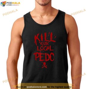 Kill Your Local Pedo Men Women Gift Funny Quote Shirt 2