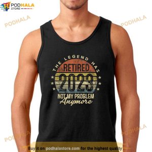Legend Has Retired 2023 Not My Problem Anymore Retirement Shirt 2