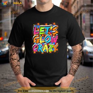 Lets Glow Crazy Outfit Retro Colorful Party Lovers Shirt