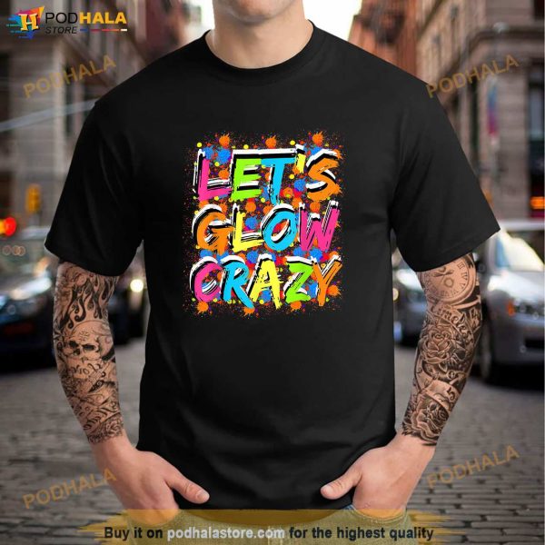 Lets Glow Crazy Outfit Retro Colorful Party Lovers Shirt