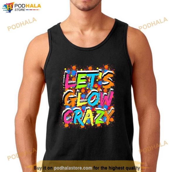Lets Glow Crazy Outfit Retro Colorful Party Lovers Shirt