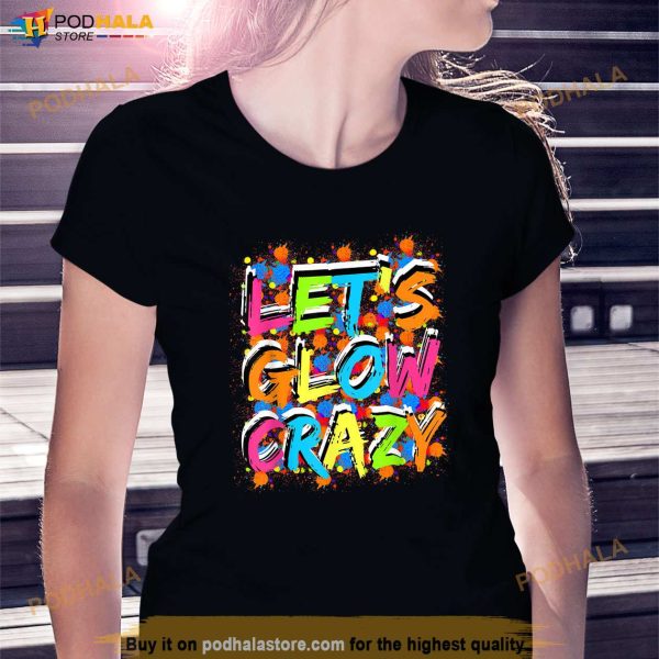 Lets Glow Crazy Outfit Retro Colorful Party Lovers Shirt