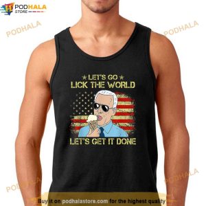 Lets Go Lick The World Lets Get It Done Funny Joe Biden Shirt