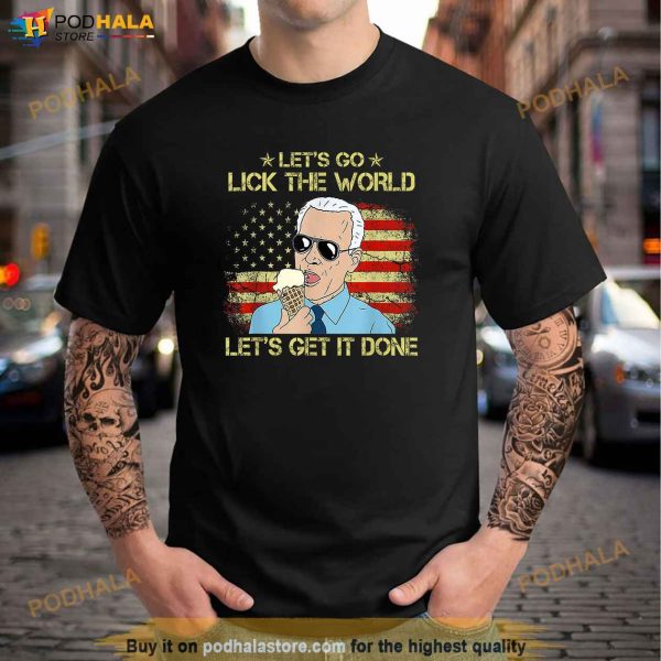 Lets Go Lick The World Lets Get It Done Funny Joe Biden Shirt